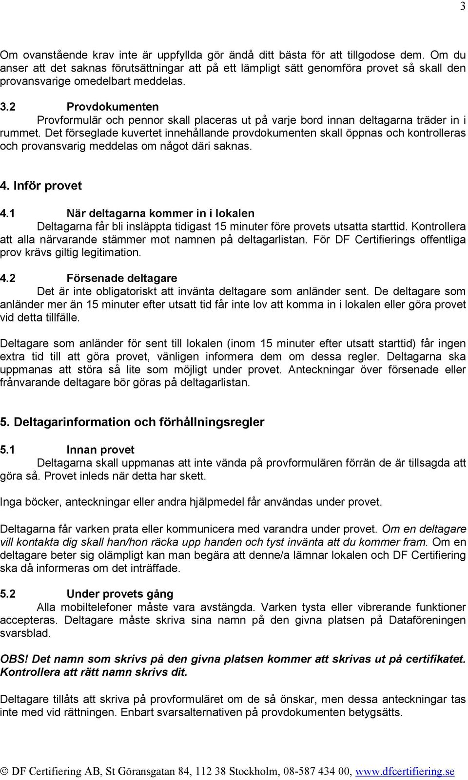 2 Provdokumenten Provformulär och pennor skall placeras ut på varje bord innan deltagarna träder in i rummet.