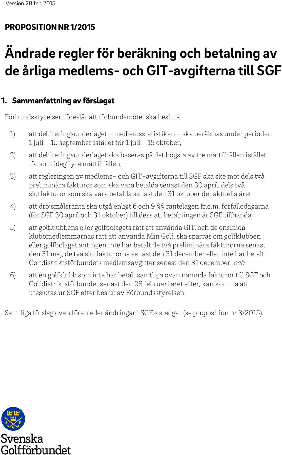 juli - 15 oktober, 2) att debiteringsunderlaget ska baseras på det högsta av tre mättillfällen istället för som idag fyra mättillfällen, 3) att regleringen av medlems- och GIT-avgifterna till SGF ska