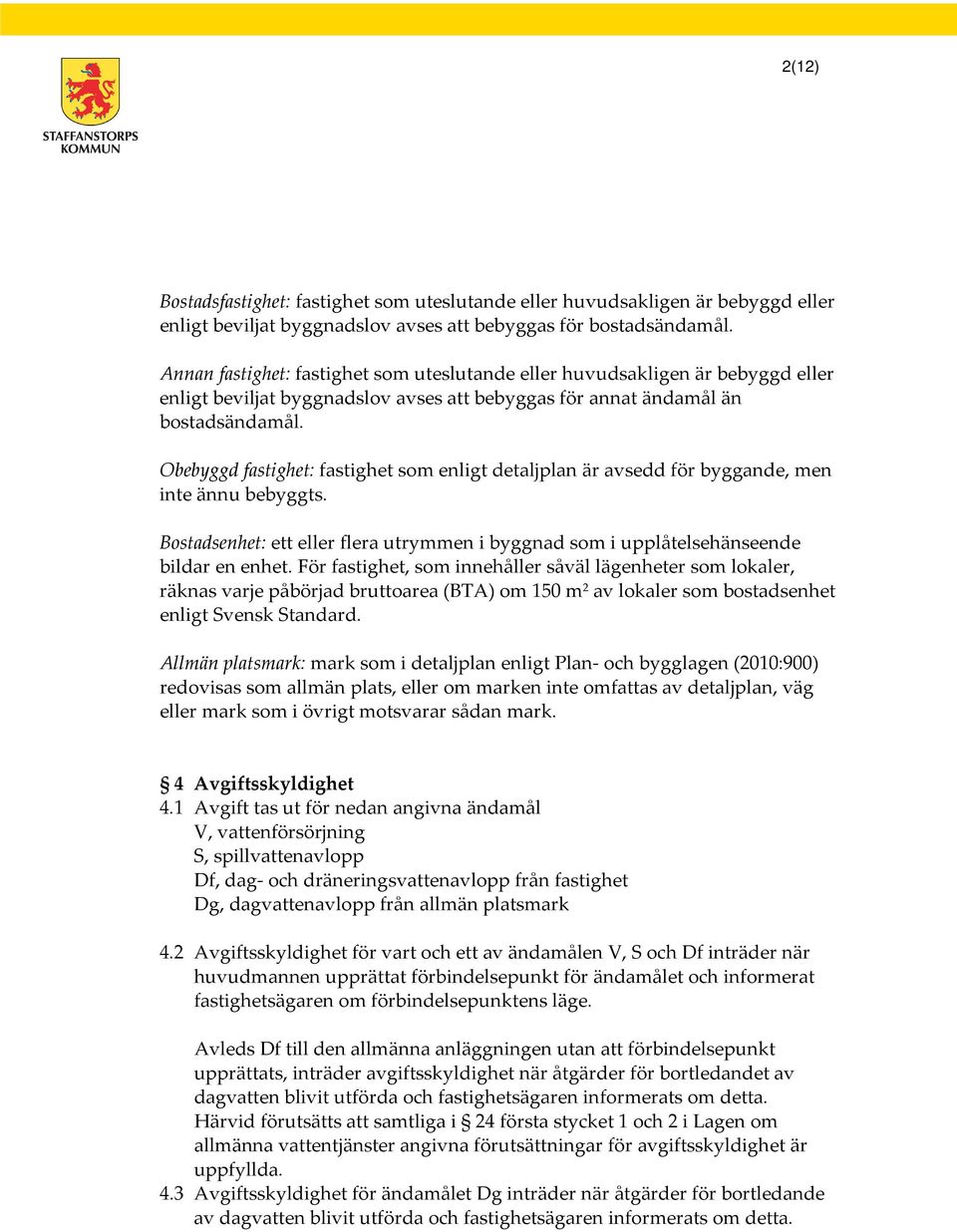 Obebyggd fastighet: fastighet som enligt detaljplan är avsedd för byggande, men inte ännu bebyggts. Bostadsenhet: ett eller flera utrymmen i byggnad som i upplåtelsehänseende bildar en enhet.