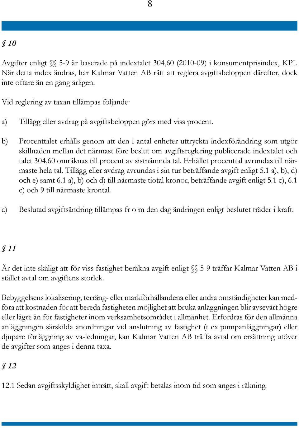 Vid reglering av taxan tillämpas följande: a) Tillägg eller avdrag på avgiftsbeloppen görs med viss procent.