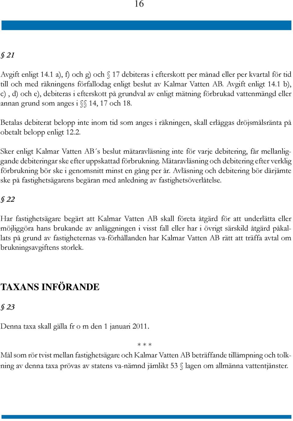 2. Sker enligt Kalmar Vatten AB s beslut mätarav läsning inte för varje debitering, får mellanliggande debite ringar ske efter uppskattad förbrukning.