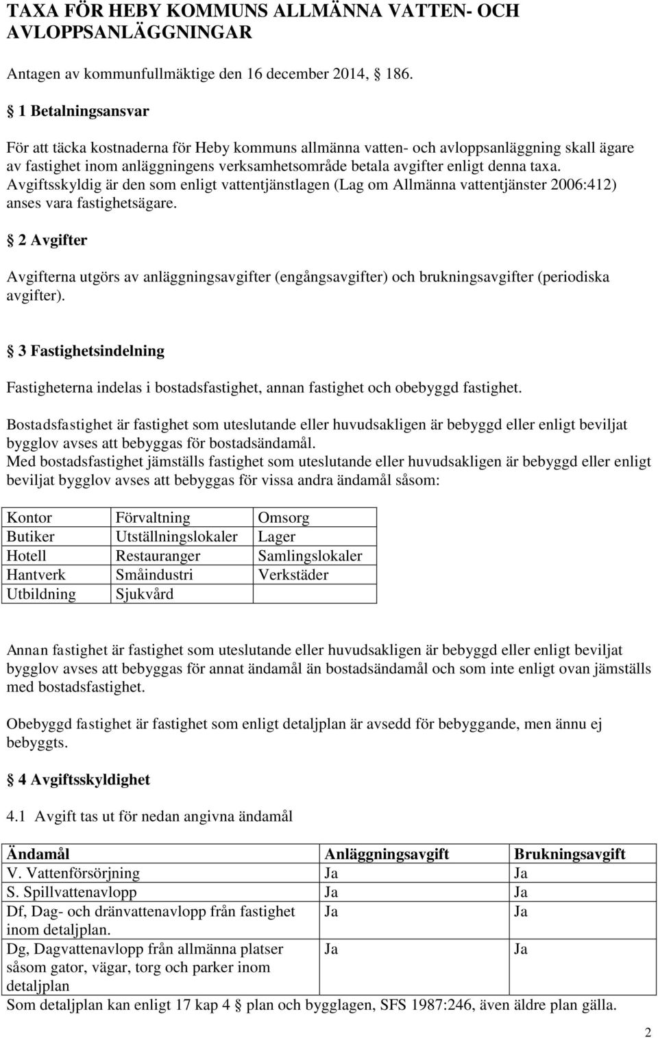 Avgiftsskyldig är den som enligt vattentjänstlagen (Lag om Allmänna vattentjänster 2006:412) anses vara fastighetsägare.