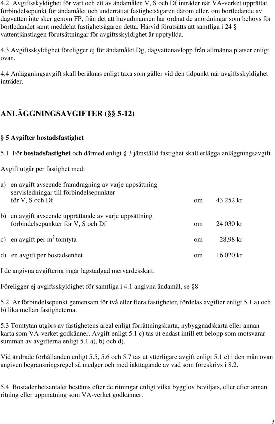 Härvid förutsätts att samtliga i 24 vattentjänstlagen förutsättningar för avgiftsskyldighet är uppfyllda. 4.