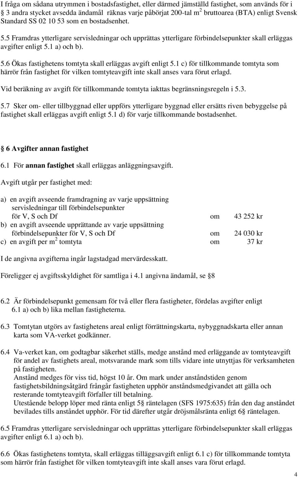 1 c) för tillkommande tomtyta som härrör från fastighet för vilken tomtyteavgift inte skall anses vara förut erlagd. Vid beräkning av avgift för tillkommande tomtyta iakttas begränsningsregeln i 5.3.