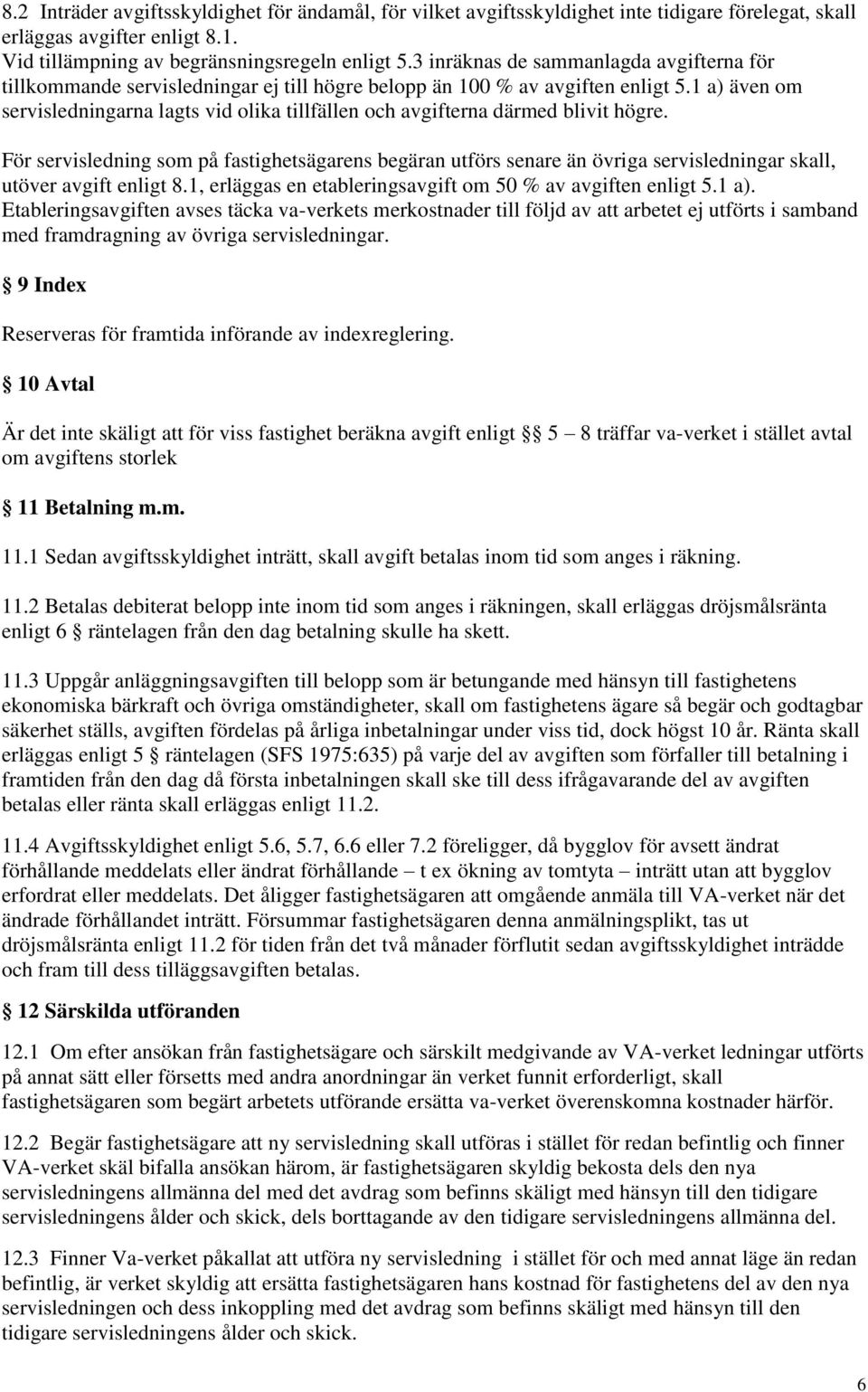 1 a) även om servisledningarna lagts vid olika tillfällen och avgifterna därmed blivit högre.