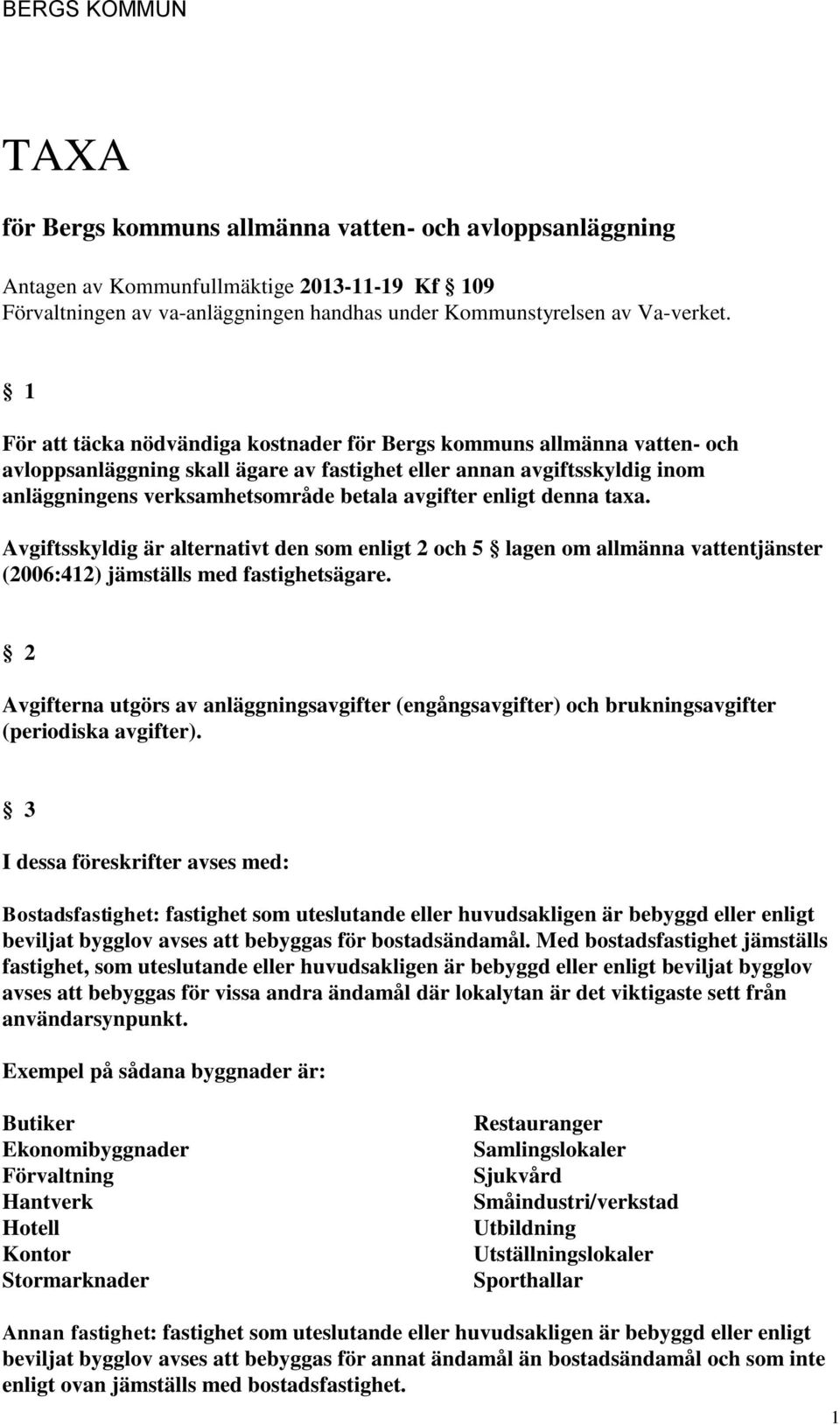 enligt denna taxa. Avgiftsskyldig är alternativt den som enligt 2 och 5 lagen om allmänna vattentjänster (2006:412) jämställs med fastighetsägare.