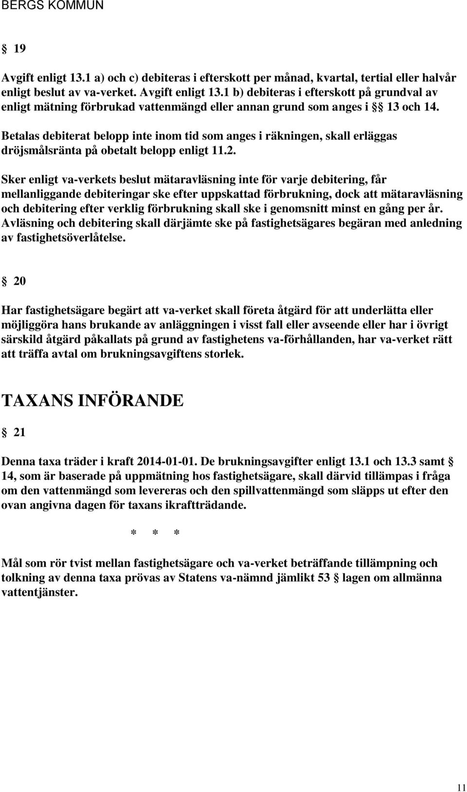 Sker enligt va-verkets beslut mätaravläsning inte för varje debitering, får mellanliggande debiteringar ske efter uppskattad förbrukning, dock att mätaravläsning och debitering efter verklig