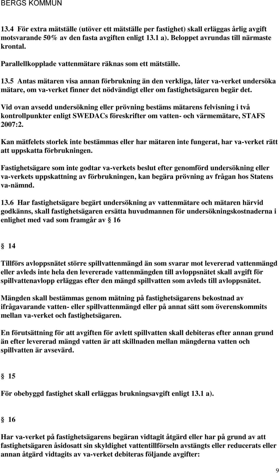 5 Antas mätaren visa annan förbrukning än den verkliga, låter va-verket undersöka mätare, om va-verket finner det nödvändigt eller om fastighetsägaren begär det.