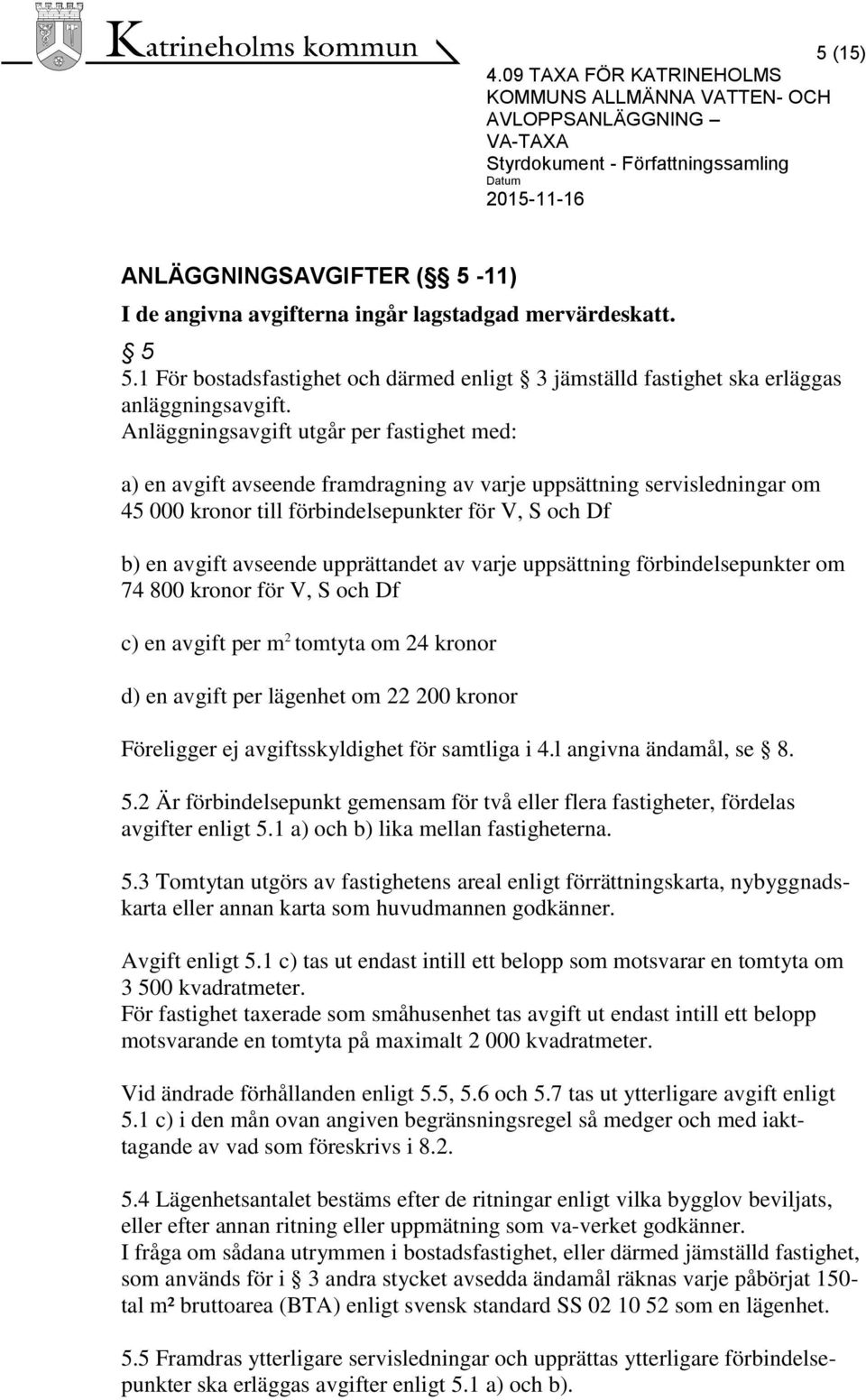 upprättandet av varje uppsättning förbindelsepunkter om 74 800 kronor för V, S och Df c) en avgift per m 2 tomtyta om 24 kronor d) en avgift per lägenhet om 22 200 kronor Föreligger ej