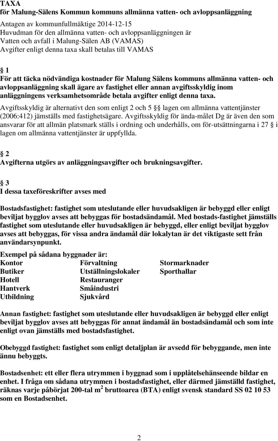 fastighet eller annan avgiftsskyldig inom anläggningens verksamhetsområde betala avgifter enligt denna taxa.