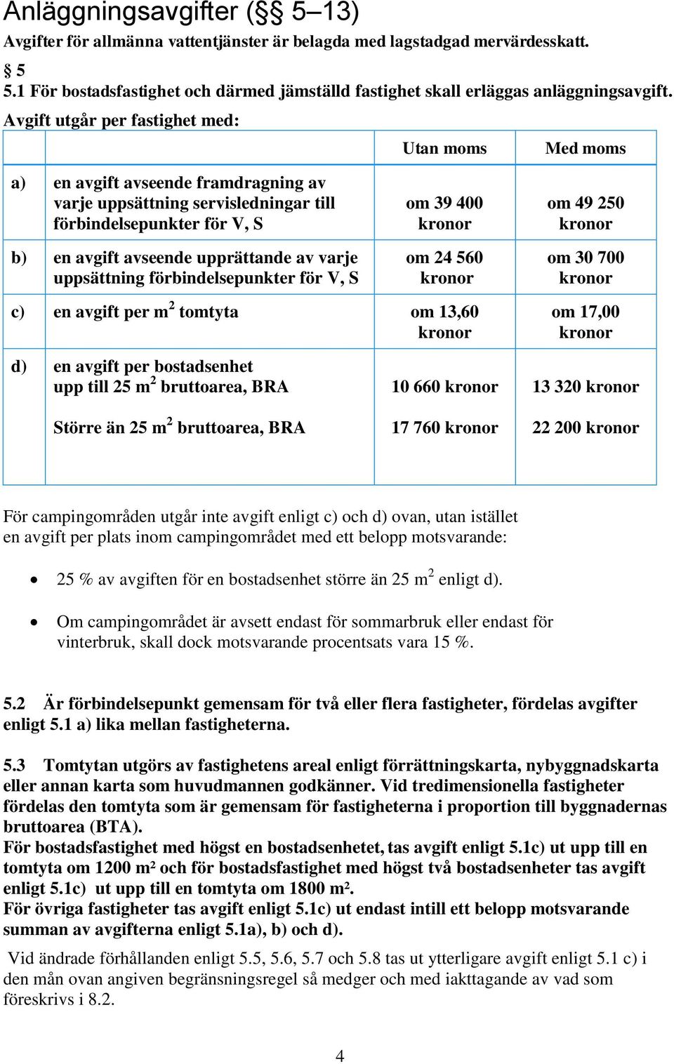 uppsättning förbindelsepunkter för V, S om 39 400 om 24 560 om 49 250 om 30 700 c) en avgift per m 2 tomtyta om 13,60 om 17,00 d) en avgift per bostadsenhet upp till 25 m 2 bruttoarea, BRA Större än