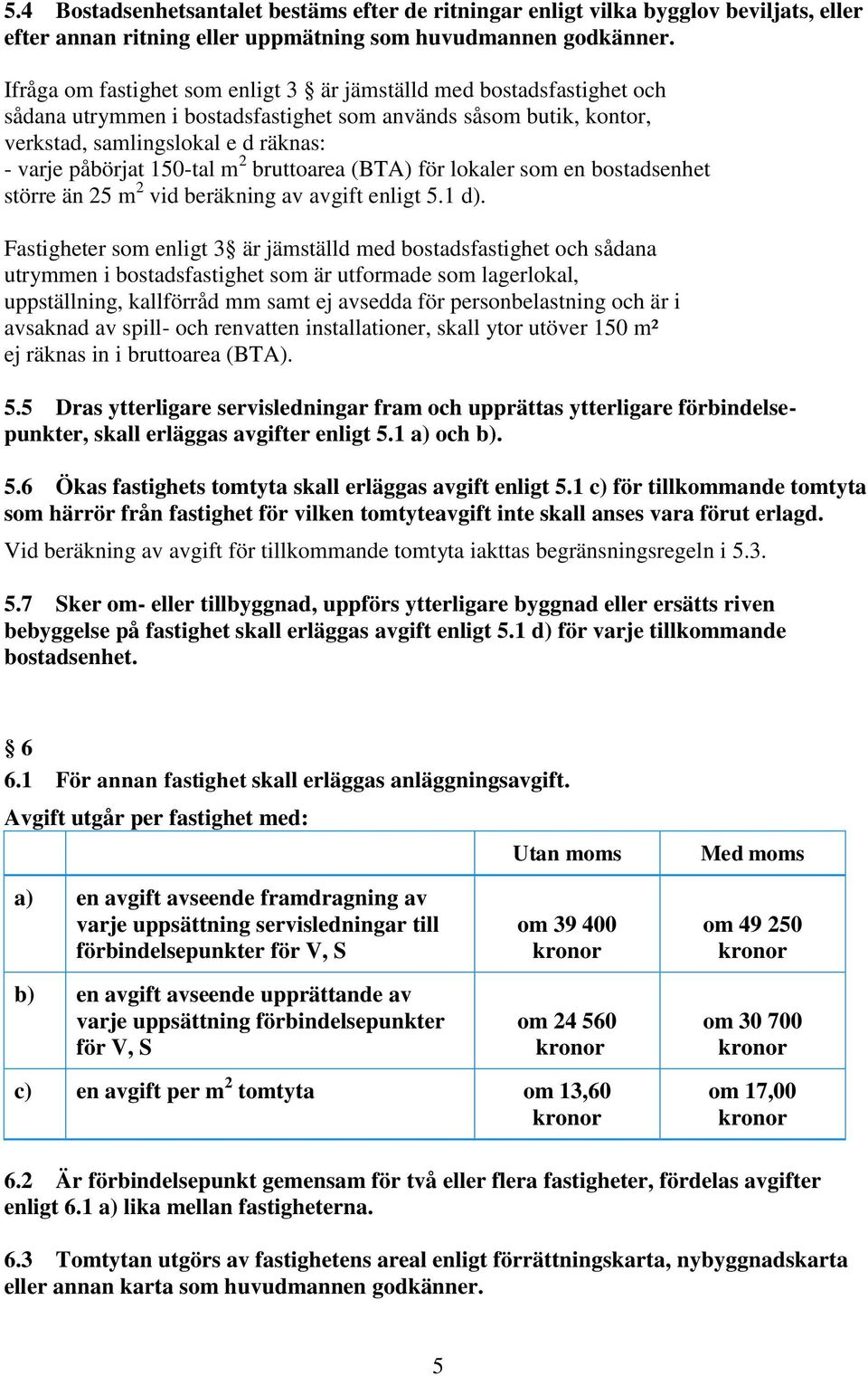 m 2 bruttoarea (BTA) för lokaler som en bostadsenhet större än 25 m 2 vid beräkning av avgift enligt 5.1 d).