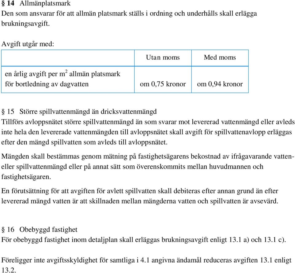 spillvattenmängd än som svarar mot levererad vattenmängd eller avleds inte hela den levererade vattenmängden till avloppsnätet skall avgift för spillvattenavlopp erläggas efter den mängd spillvatten