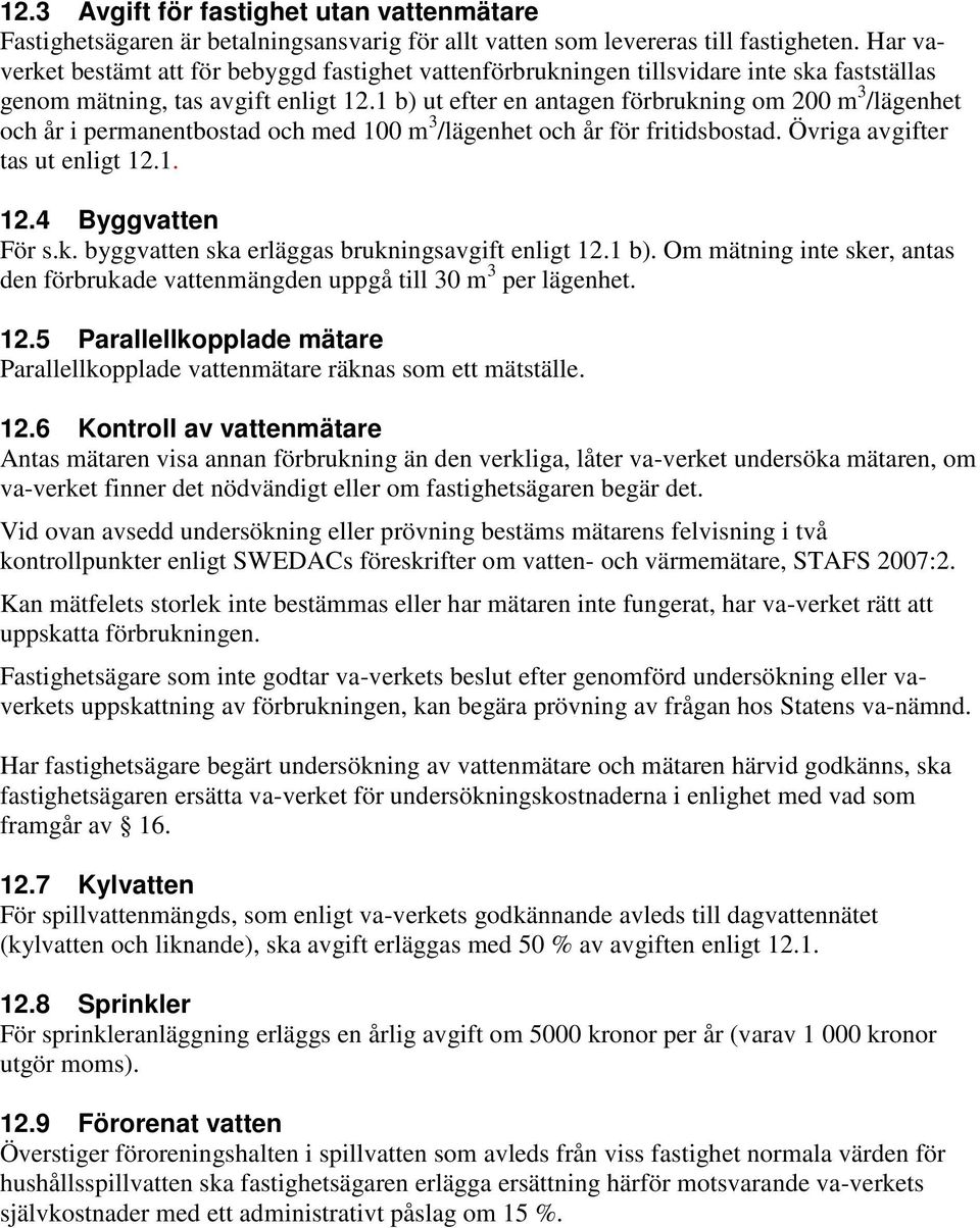 1 b) ut efter en antagen förbrukning om 200 m 3 /lägenhet och år i permanentbostad och med 100 m 3 /lägenhet och år för fritidsbostad. Övriga avgifter tas ut enligt 12.1. 12.4 Byggvatten För s.k. byggvatten ska erläggas brukningsavgift enligt 12.