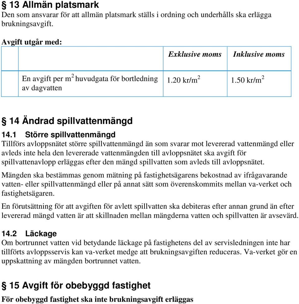 1 Större spillvattenmängd Tillförs avloppsnätet större spillvattenmängd än som svarar mot levererad vattenmängd eller avleds inte hela den levererade vattenmängden till avloppsnätet ska avgift för