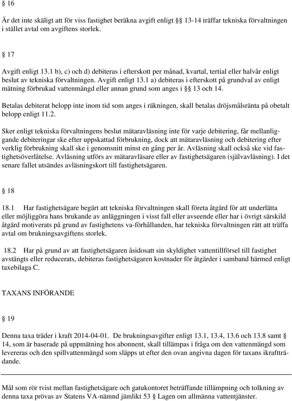 1 a) debiteras i efterskott på grundval av enligt mätning förbrukad vattenmängd eller annan grund som anges i 13 och 14.