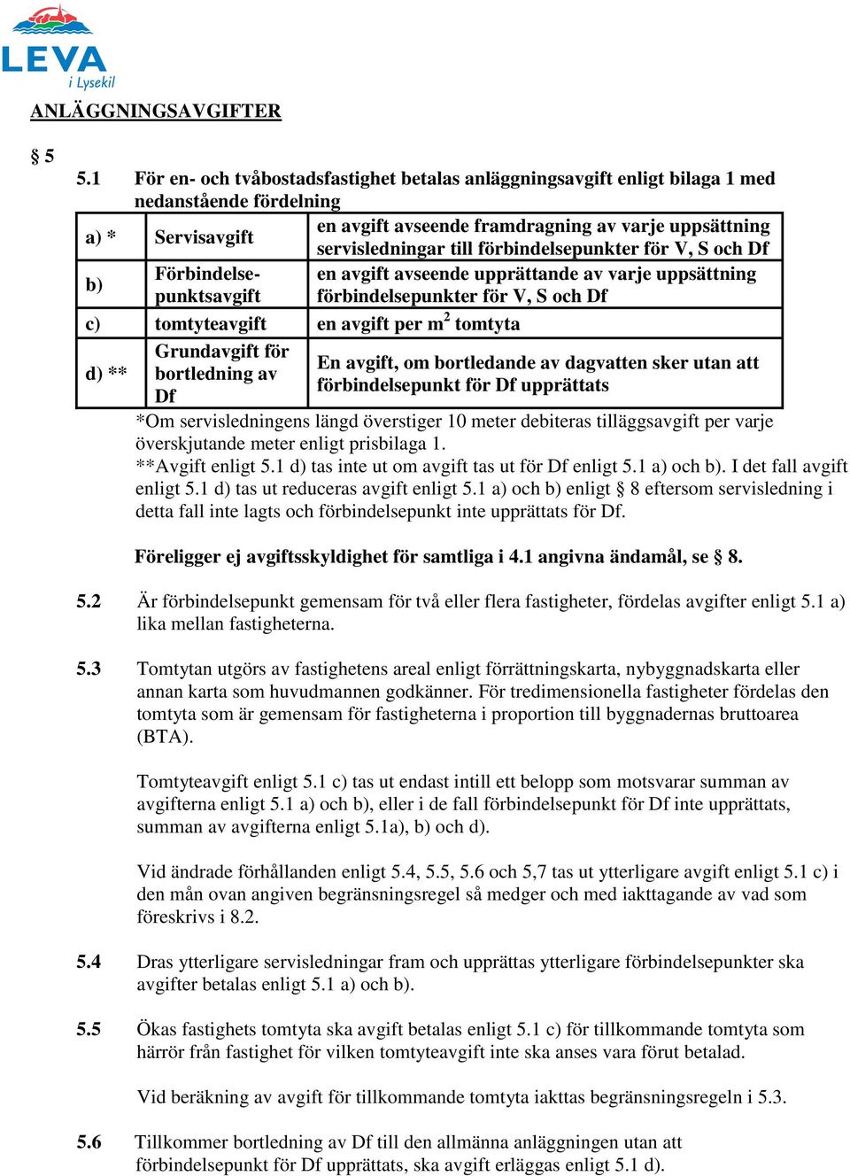 förbindelsepunkter för V, S och Df Förbindelsepunktsavgift förbindelsepunkter för V, S och Df en avgift avseende upprättande av varje uppsättning b) c) tomtyteavgift en avgift per m 2 tomtyta d) **