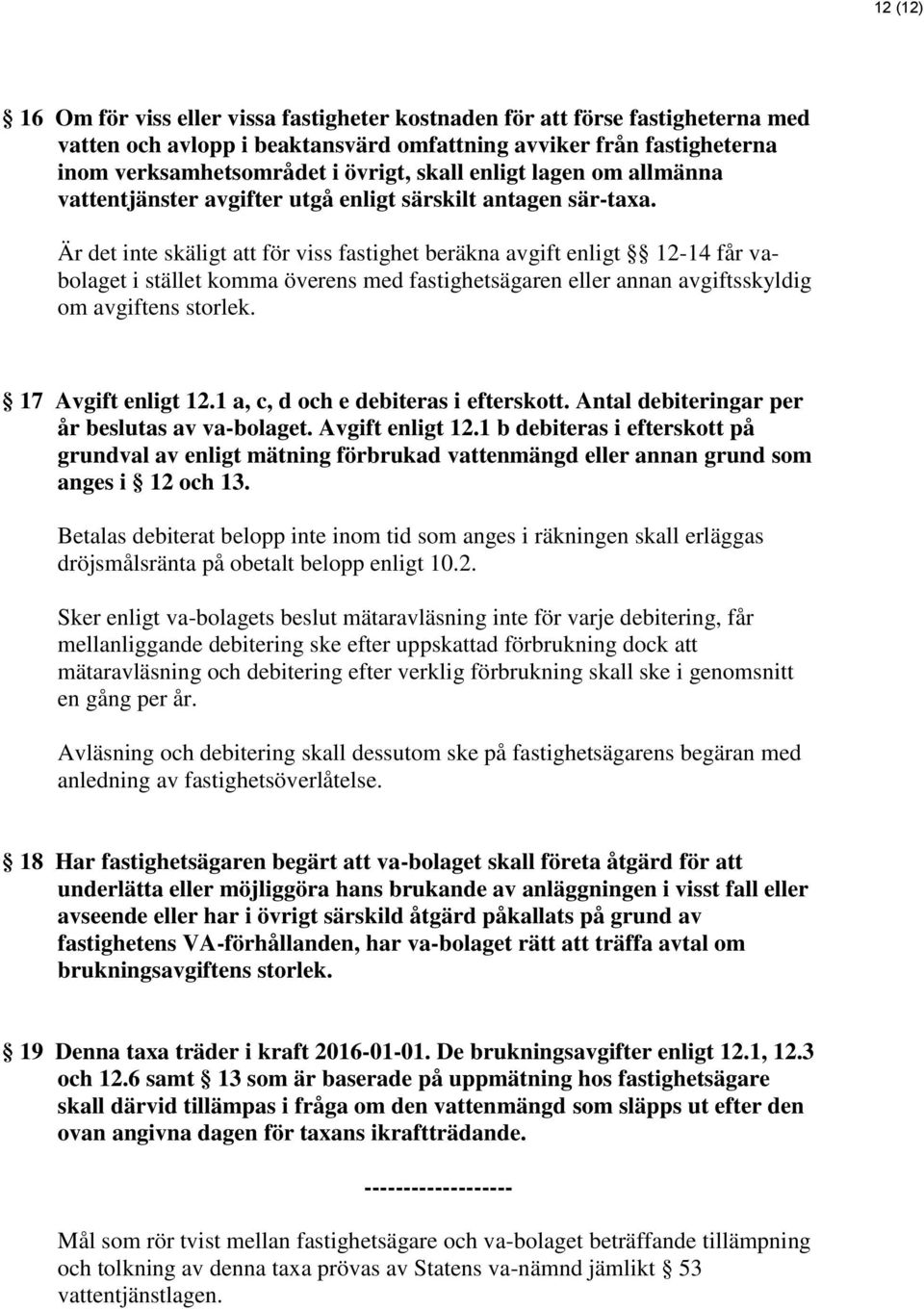 Är det inte skäligt att för viss fastighet beräkna avgift enligt 12-14 får vabolaget i stället komma överens med fastighetsägaren eller annan avgiftsskyldig om avgiftens storlek. 17 Avgift enligt 12.