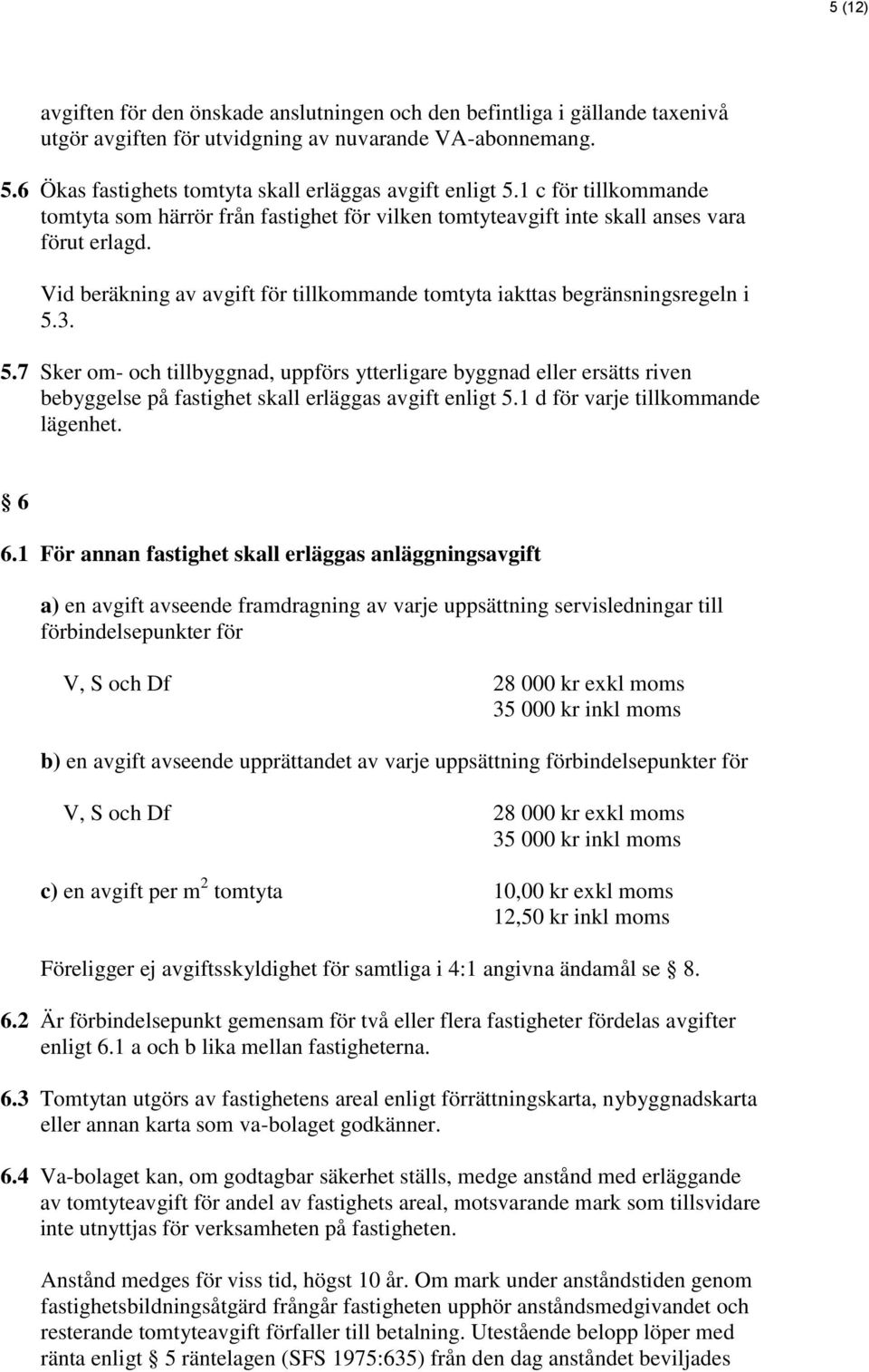 Vid beräkning av avgift för tillkommande tomtyta iakttas begränsningsregeln i 5.