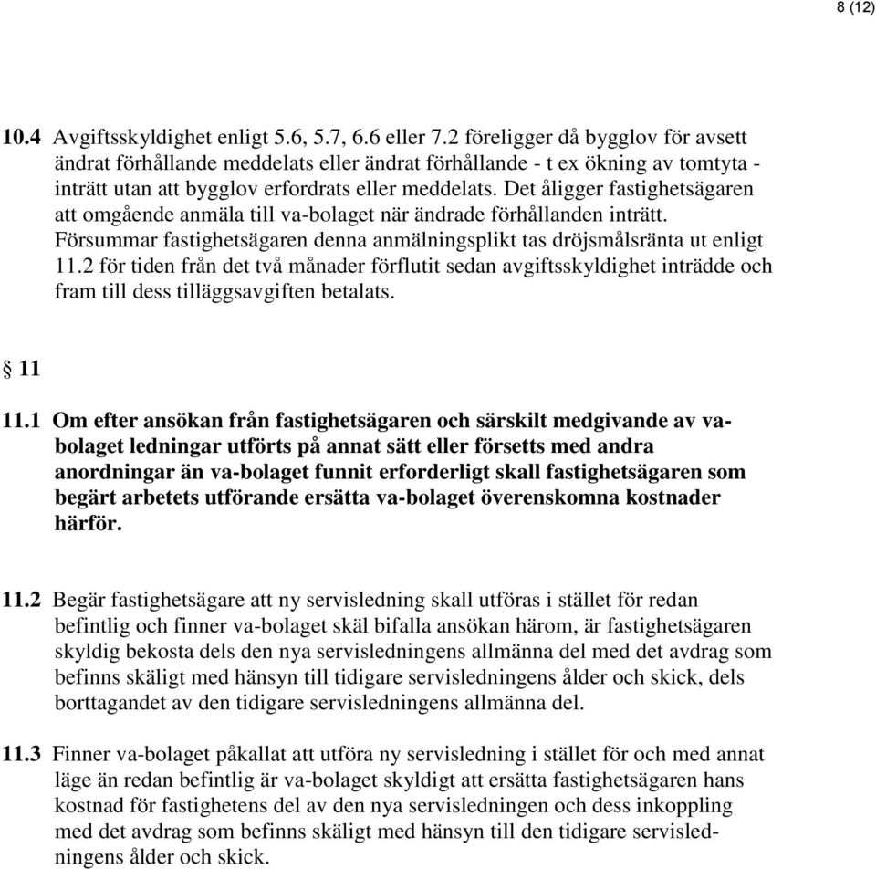 Det åligger fastighetsägaren att omgående anmäla till va-bolaget när ändrade förhållanden inträtt. Försummar fastighetsägaren denna anmälningsplikt tas dröjsmålsränta ut enligt 11.