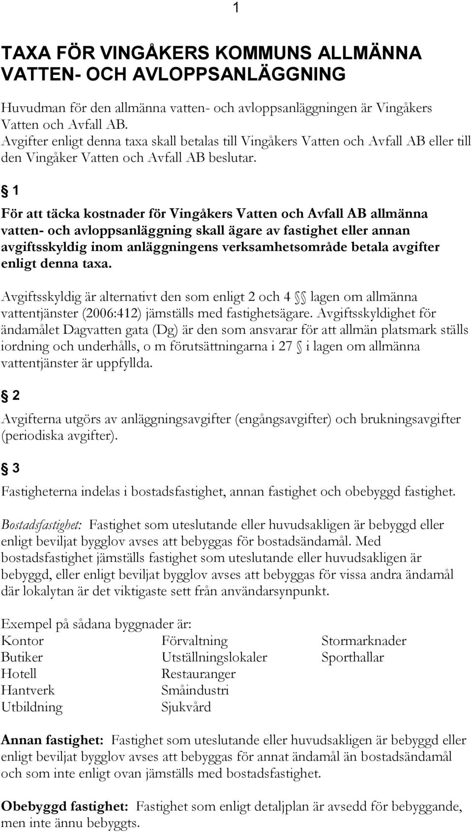 1 För att täcka kostnader för Vingåkers Vatten och Avfall AB allmänna vatten- och avloppsanläggning skall ägare av fastighet eller annan avgiftsskyldig inom anläggningens verksamhetsområde betala