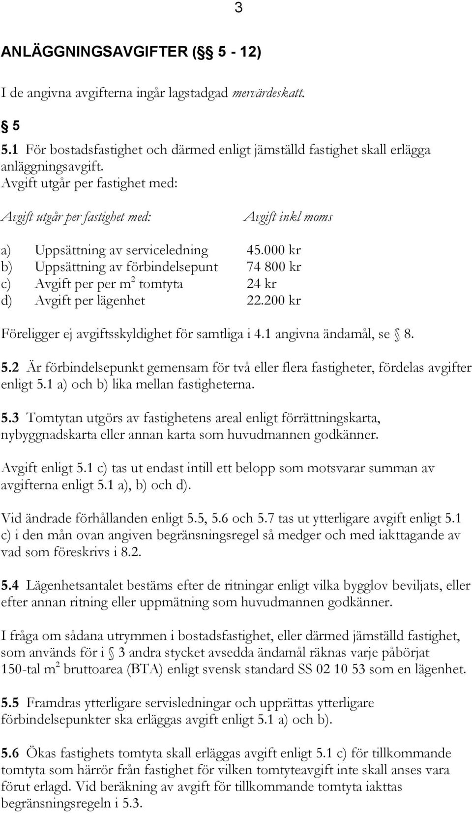 000 kr b) Uppsättning av förbindelsepunt 74 800 kr c) Avgift per per m 2 tomtyta 24 kr d) Avgift per lägenhet 22.200 kr Föreligger ej avgiftsskyldighet för samtliga i 4.1 angivna ändamål, se 8. 5.