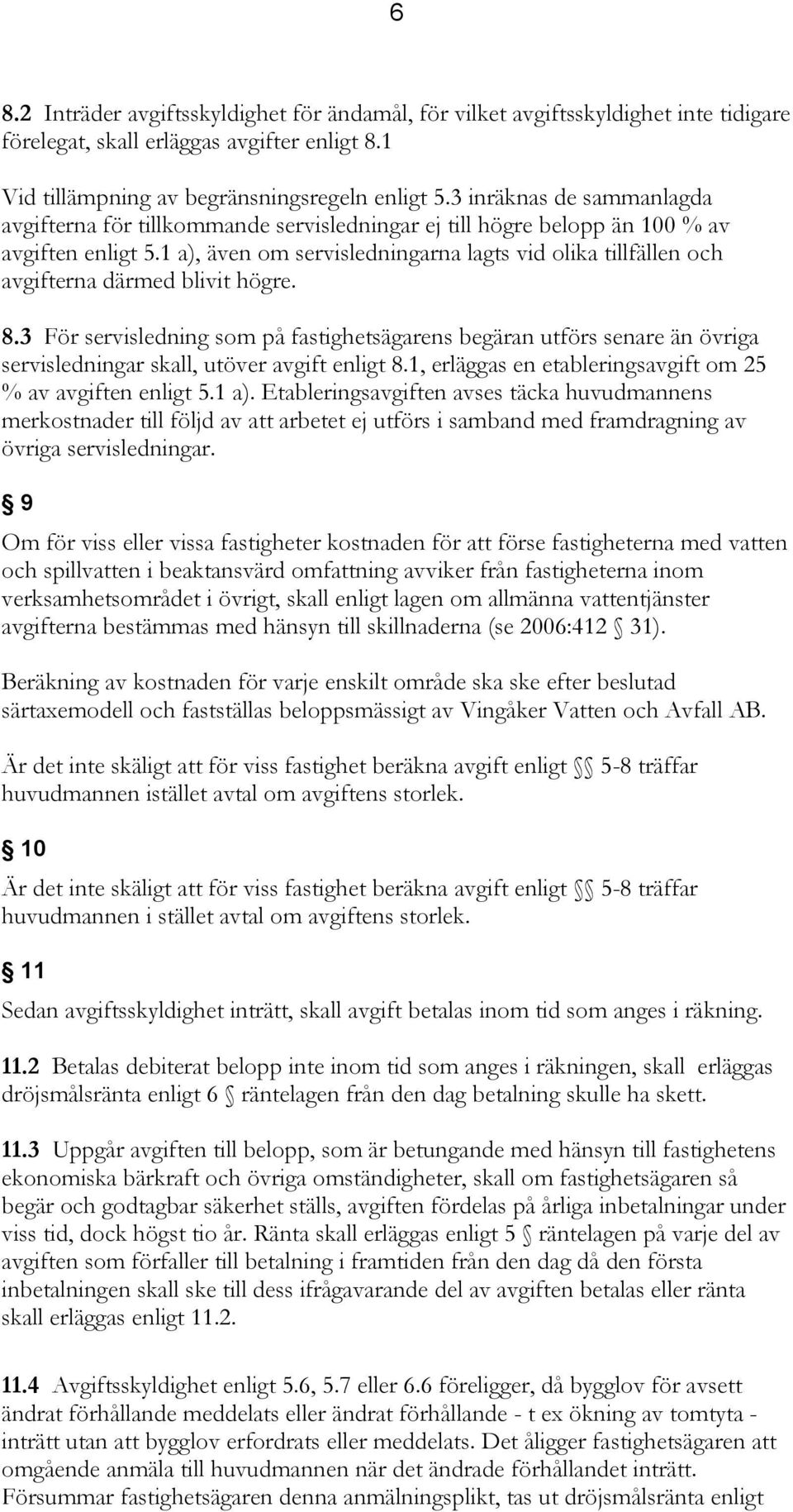 1 a), även om servisledningarna lagts vid olika tillfällen och avgifterna därmed blivit högre. 8.