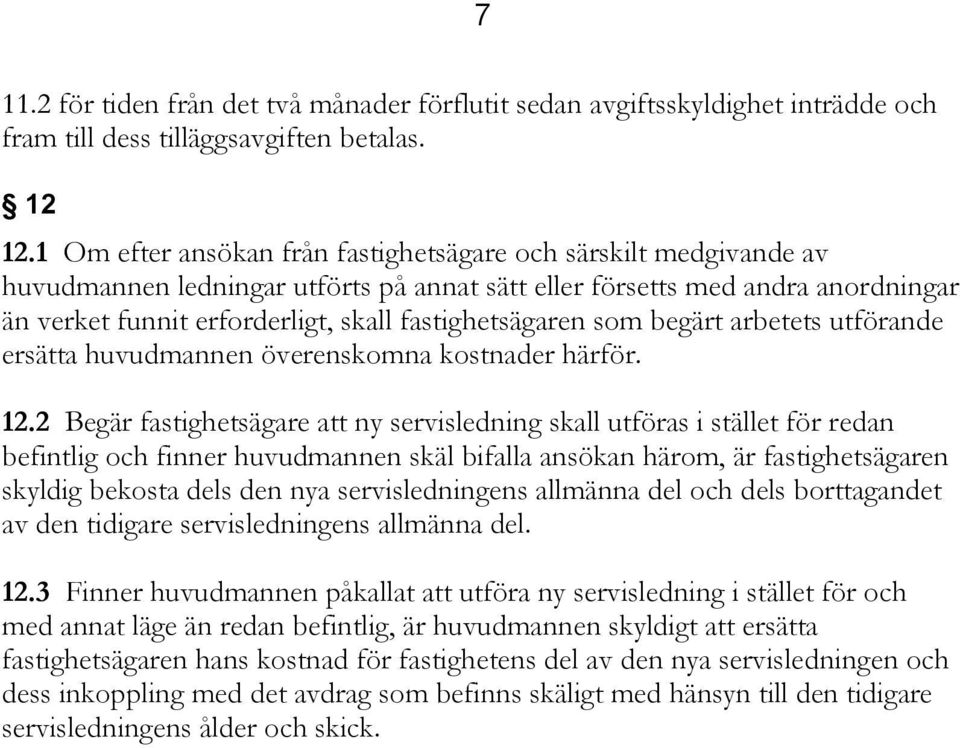 fastighetsägaren som begärt arbetets utförande ersätta huvudmannen överenskomna kostnader härför. 12.