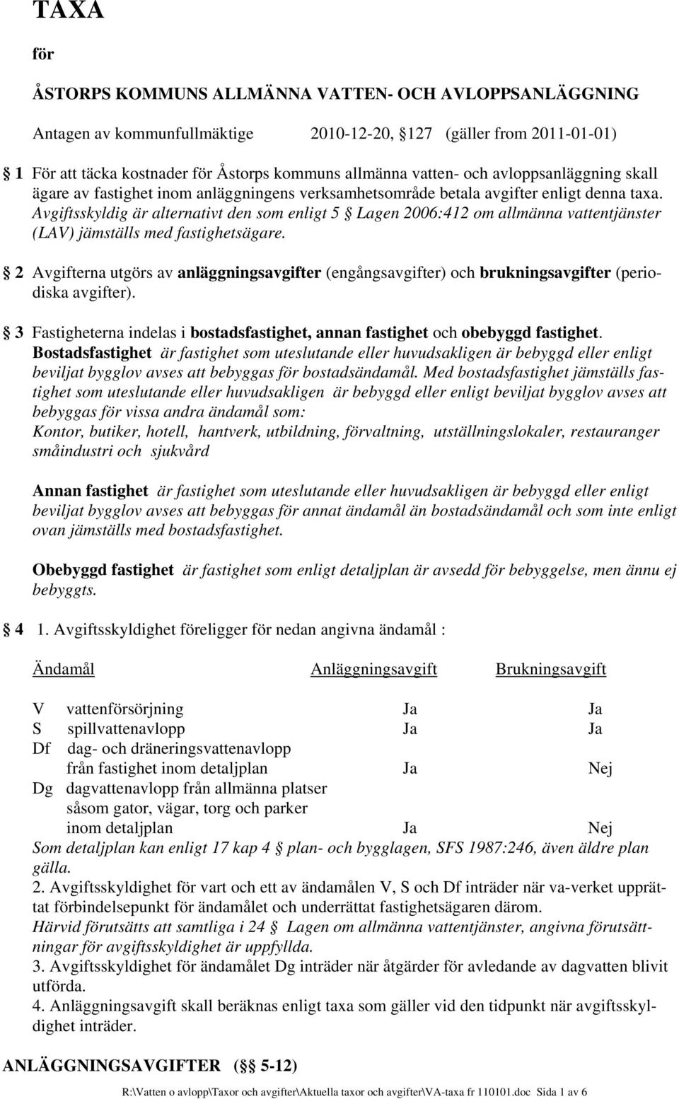 Avgiftsskyldig är alternativt den som enligt 5 Lagen 2006:412 om allmänna vattentjänster (LAV) jämställs med fastighetsägare.