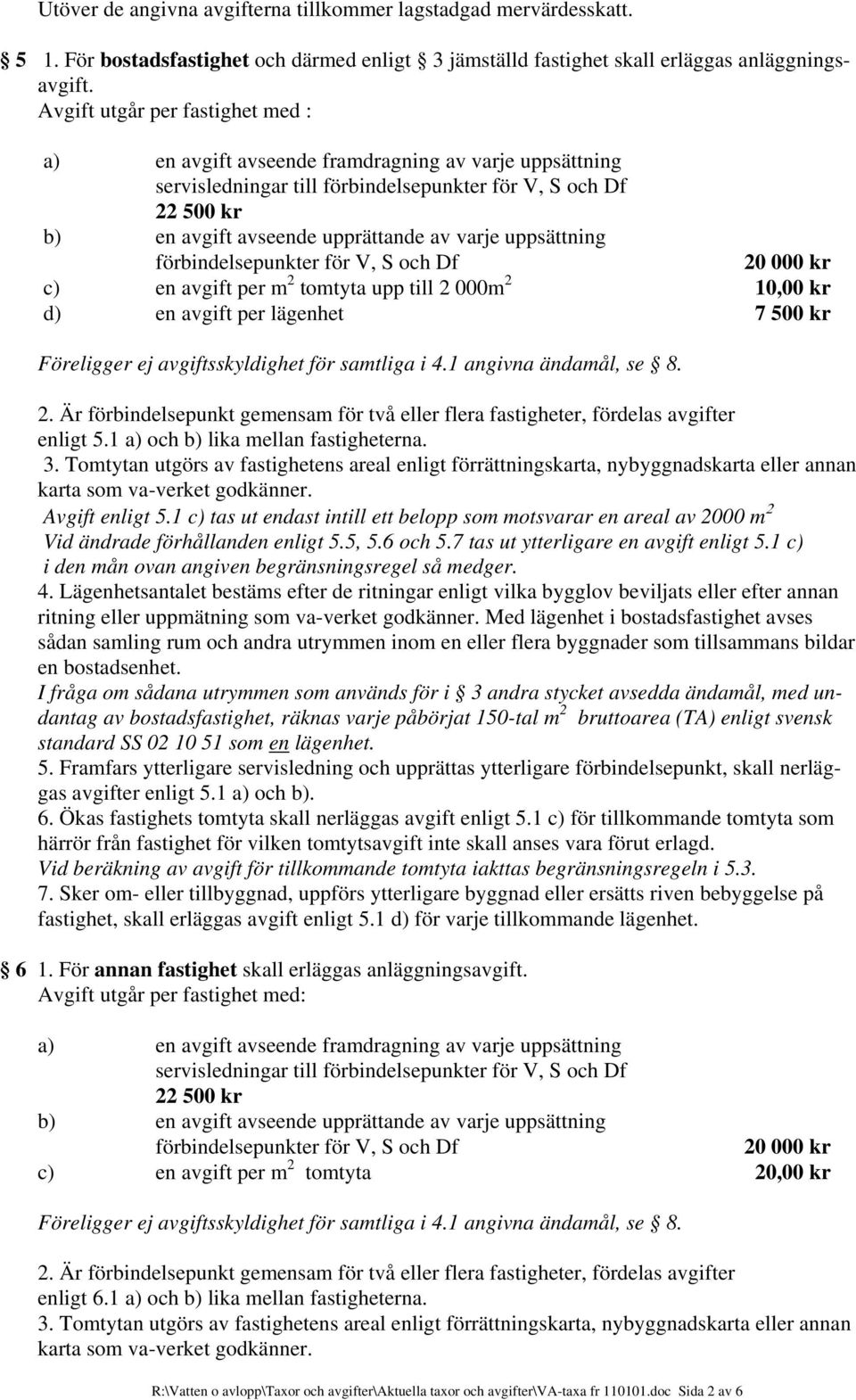 uppsättning förbindelsepunkter för V, S och Df 20 000 kr c) en avgift per m 2 tomtyta upp till 2 000m 2 10,00 kr d) en avgift per lägenhet 7 500 kr Föreligger ej avgiftsskyldighet för samtliga i 4.