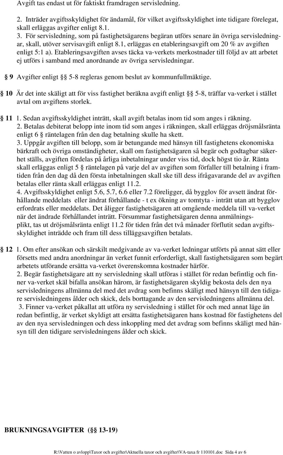 Etableringsavgiften avses täcka va-verkets merkostnader till följd av att arbetet ej utförs i samband med anordnande av övriga servisledningar.