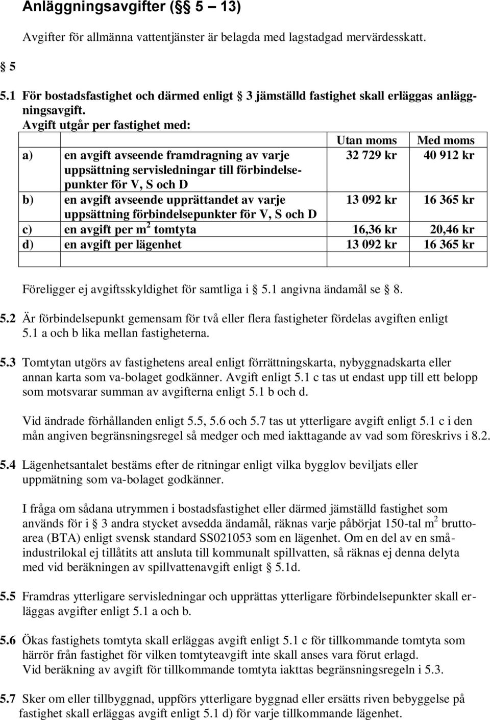 Avgift utgår per fastighet med: a) en avgift avseende framdragning av varje uppsättning servisledningar till förbindelsepunkter för V, S och D b) en avgift avseende upprättandet av varje Utan moms