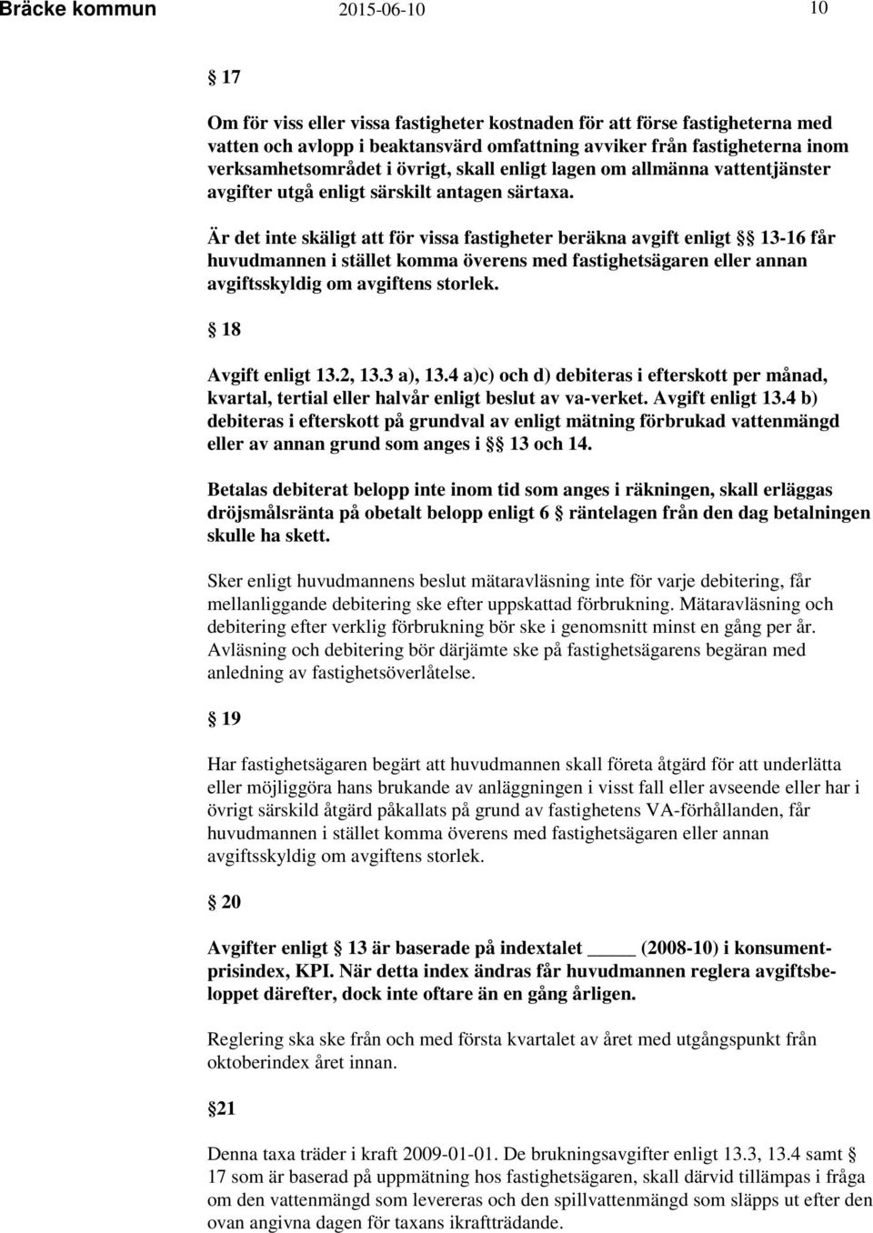 Är det inte skäligt att för vissa fastigheter beräkna avgift enligt 13-16 får huvudmannen i stället komma överens med fastighetsägaren eller annan avgiftsskyldig om avgiftens storlek.