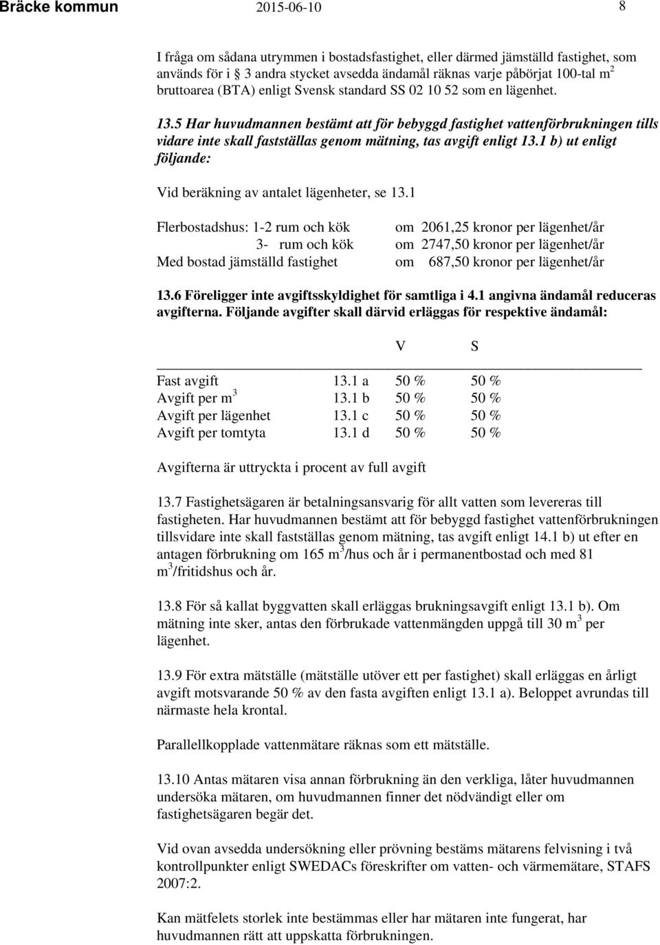 5 Har huvudmannen bestämt att för bebyggd fastighet vattenförbrukningen tills vidare inte skall fastställas genom mätning, tas avgift enligt 13.