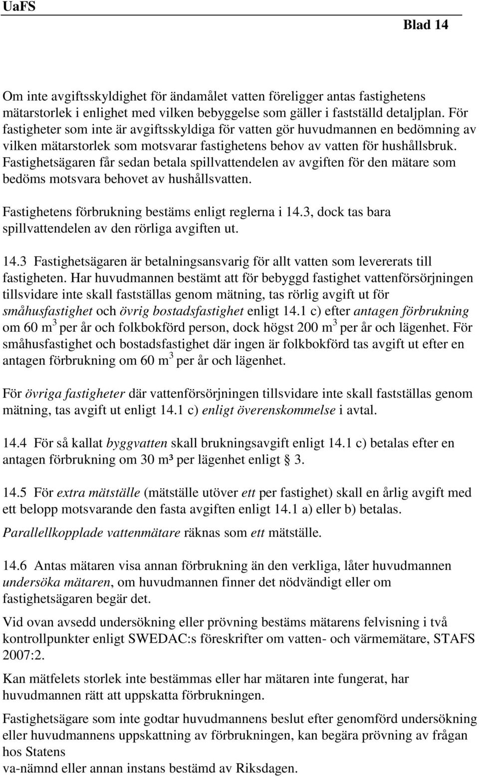 Fastighetsägaren får sedan betala spillvattendelen av avgiften för den mätare som bedöms motsvara behovet av hushållsvatten. Fastighetens förbrukning bestäms enligt reglerna i 14.