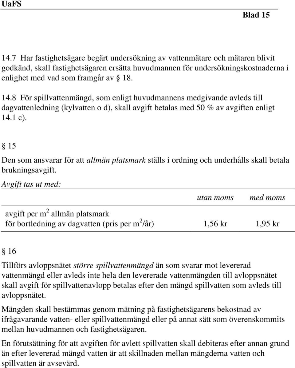 8 För spillvattenmängd, som enligt huvudmannens medgivande avleds till dagvattenledning (kylvatten o d), skall avgift betalas med 50 % av avgiften enligt 14.1 c).