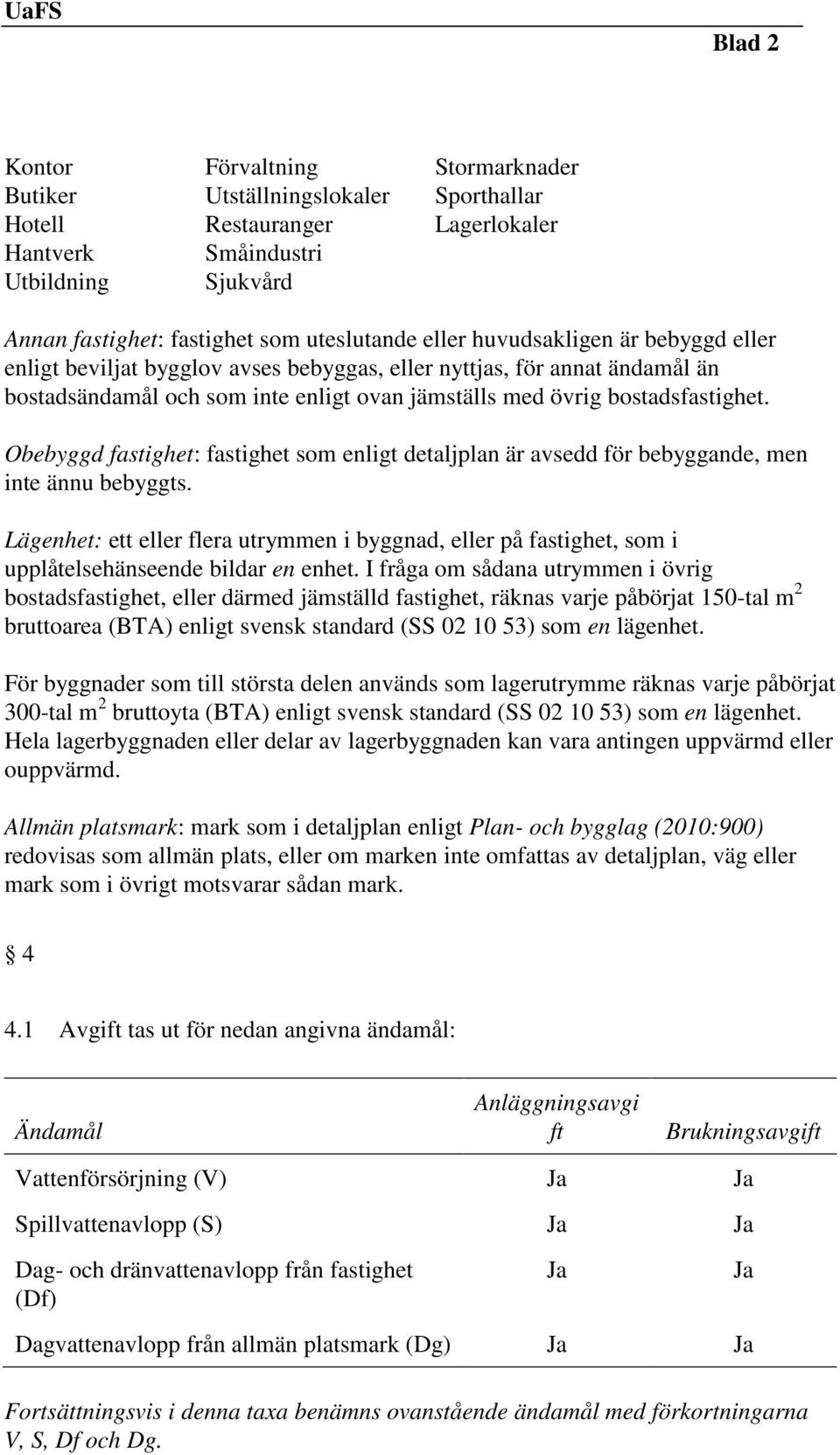 Obebyggd fastighet: fastighet som enligt detaljplan är avsedd för bebyggande, men inte ännu bebyggts.