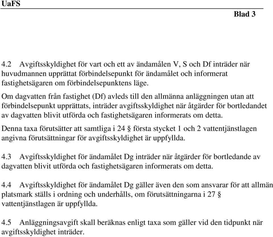 fastighetsägaren informerats om detta. Denna taxa förutsätter att samtliga i 24 första stycket 1 och 2 vattentjänstlagen angivna förutsättningar för avgiftsskyldighet är uppfyllda. 4.