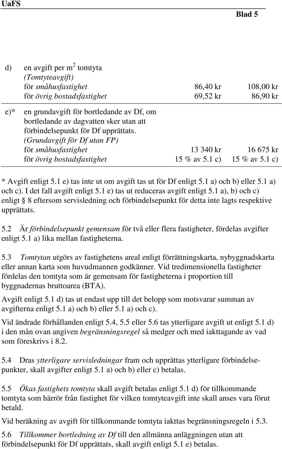 1 c) * Avgift enligt 5.1 e) tas inte ut om avgift tas ut för Df enligt 5.1 a) och b) eller 5.1 a) och c). I det fall avgift enligt 5.1 e) tas ut reduceras avgift enligt 5.