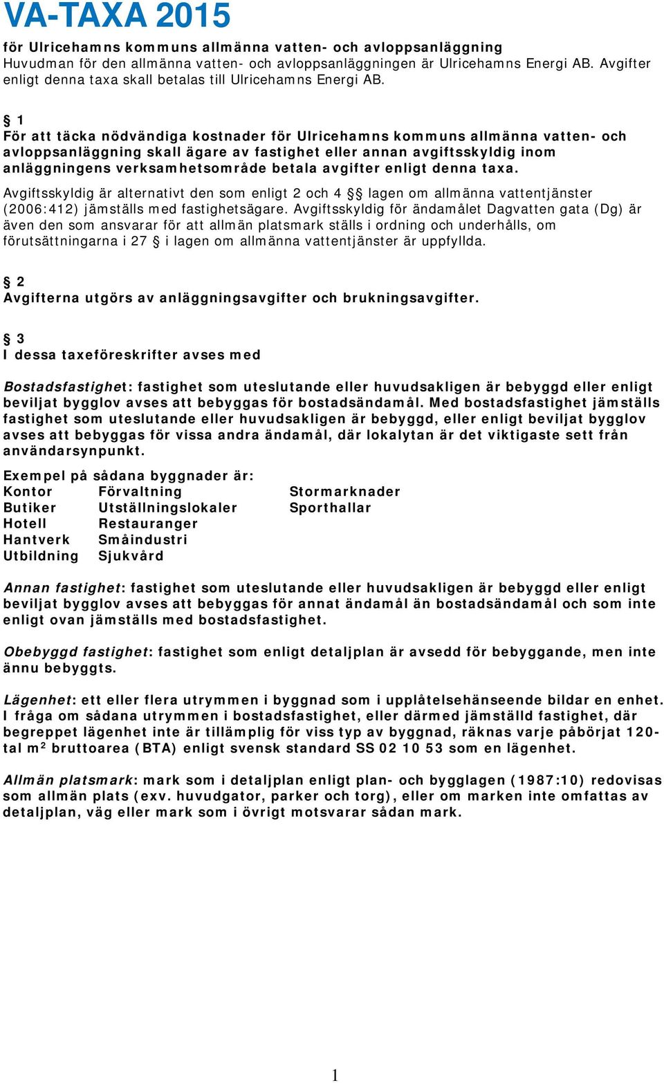 1 För att täcka nödvändiga kostnader för Ulricehamns kommuns allmänna vatten- och avloppsanläggning skall ägare av fastighet eller annan avgiftsskyldig inom anläggningens verksamhetsområde betala