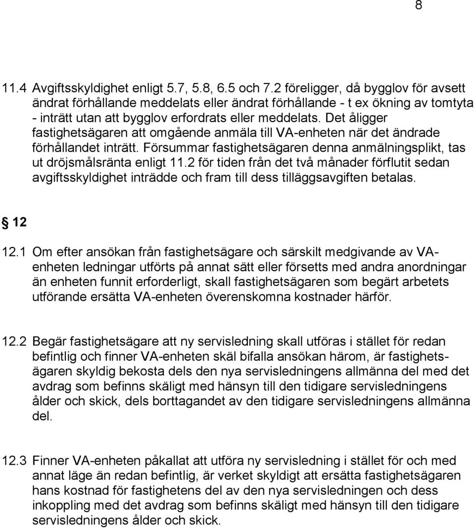 Det åligger fastighetsägaren att omgående anmäla till VA-enheten när det ändrade förhållandet inträtt. Försummar fastighetsägaren denna anmälningsplikt, tas ut dröjsmålsränta enligt 11.