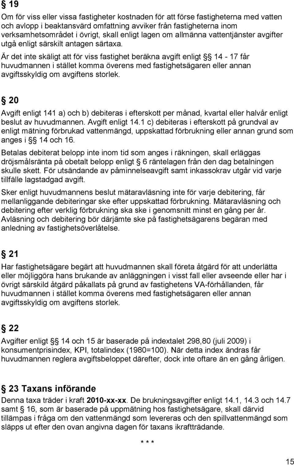 Är det inte skäligt att för viss fastighet beräkna avgift enligt 14-17 får huvudmannen i stället komma överens med fastighetsägaren eller annan avgiftsskyldig om avgiftens storlek.