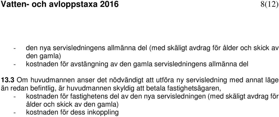 3 Om huvudmannen anser det nödvändigt att utföra ny servisledning med annat läge än redan befintlig, är huvudmannen skyldig