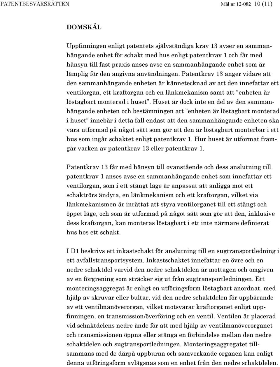 Patentkrav 13 anger vidare att den sammanhängande enheten är kännetecknad av att den innefattar ett ventilorgan, ett kraftorgan och en länkmekanism samt att enheten är löstagbart monterad i huset.