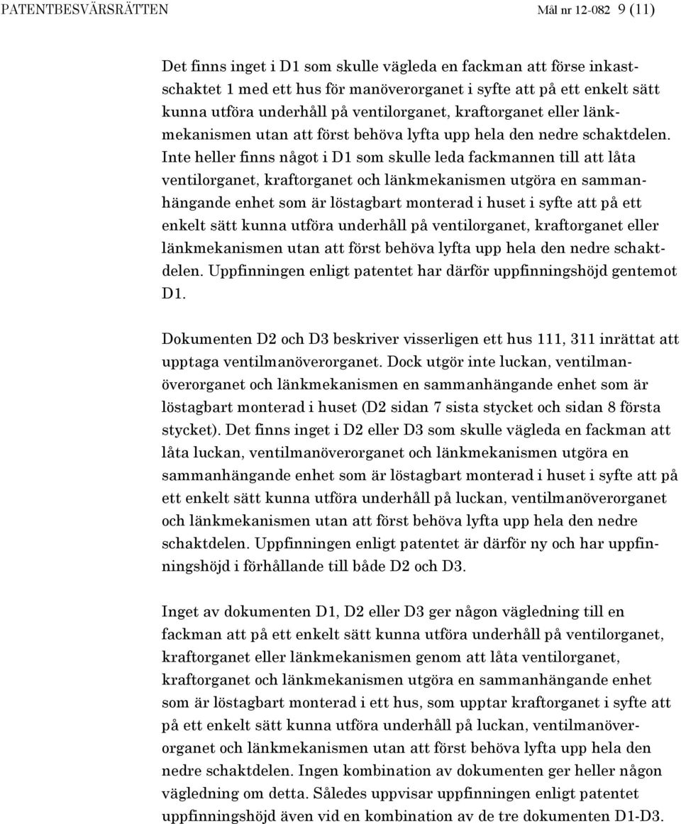 Inte heller finns något i D1 som skulle leda fackmannen till att låta ventilorganet, kraftorganet och länkmekanismen utgöra en sammanhängande enhet som är löstagbart monterad i huset i syfte att på