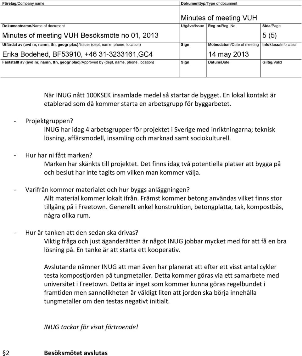 Marken har skänkts till projektet. Det finns idag två potentiella platser att bygga på och beslut har inte tagits om vilken man kommer välja. - Varifrån kommer materialet och hur byggs anläggningen?