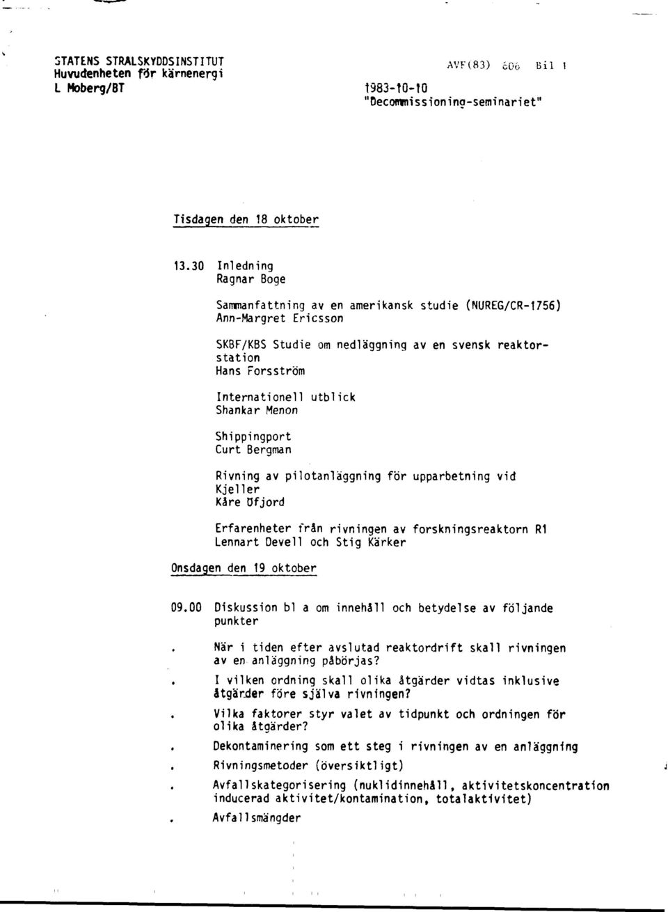 Shankar Menon Shippingport Curt Bergman Rivning av pilotanläggning för upparbetning vid Kjeller Kåre öfjord Erfarenheter från rivningen av forskningsreaktorn R1 Lennart Devell och Stig Kärker