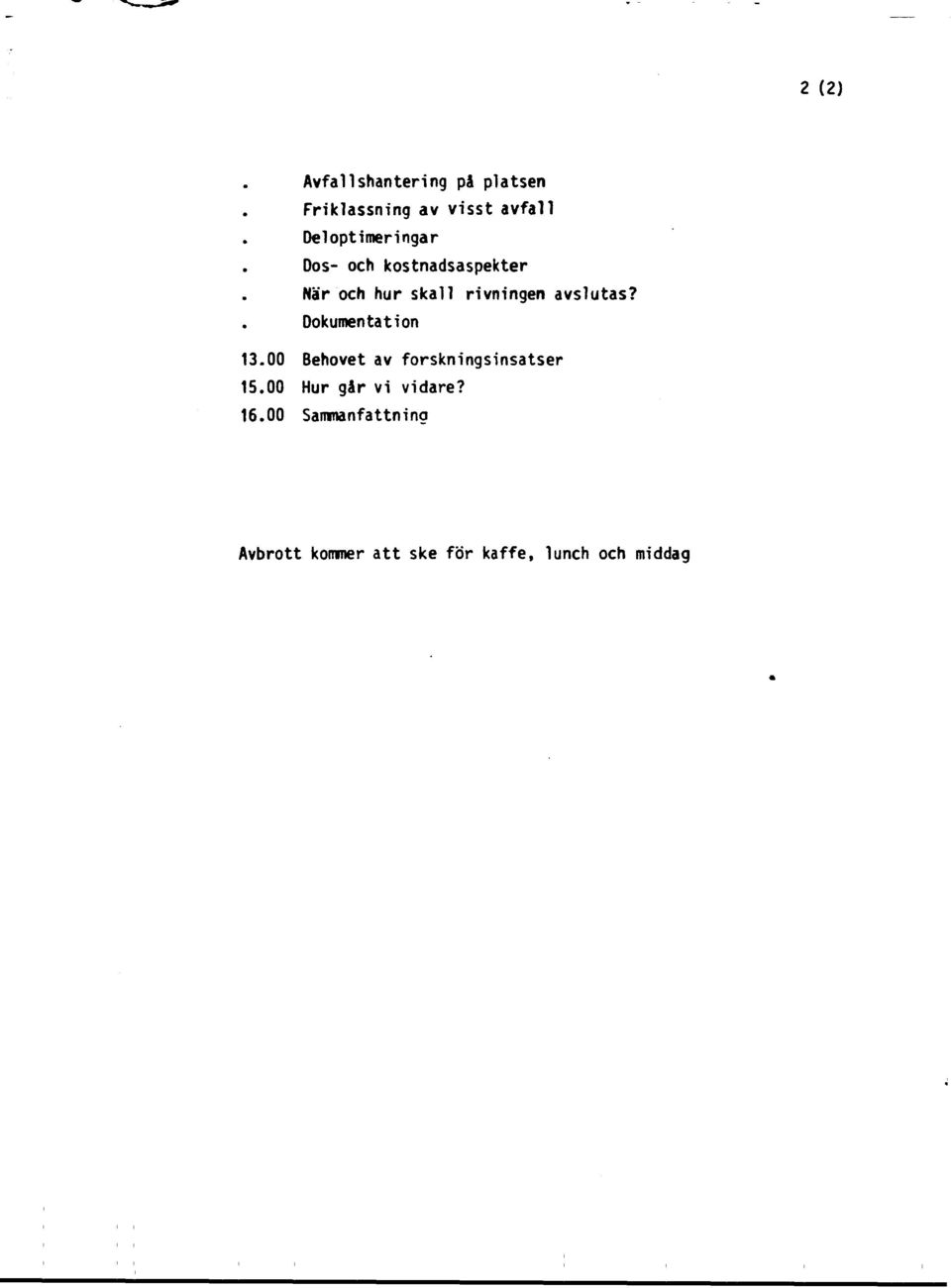 avslutas? Dokumentation 13.00 Behovet av forskningsinsatser 15.