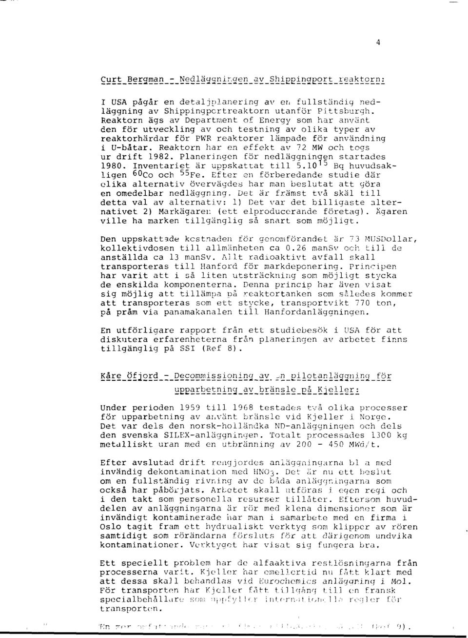 Reaktorn har en effekt av 72 MW och togs ur drift 1982. Planeringen för nedläggningen startades 1980. Inventariet är uppskattat till 5.