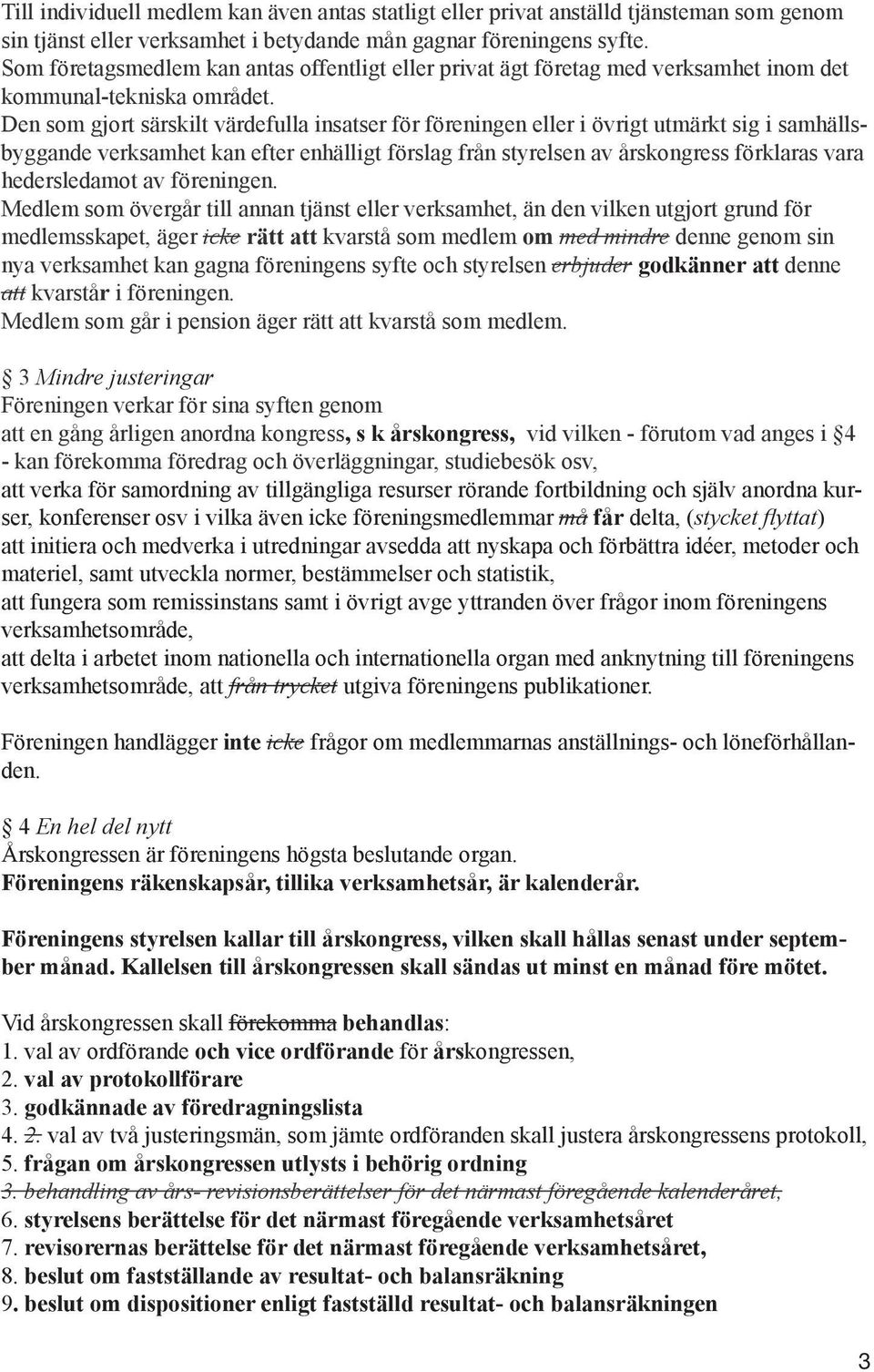 Den som gjort särskilt värdefulla insatser för föreningen eller i övrigt utmärkt sig i samhällsbyggande verksamhet kan efter enhälligt förslag från styrelsen av årskongress förklaras vara